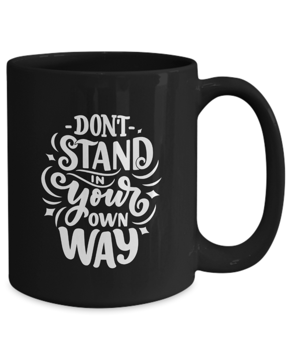 Motivational Mug "Don't Stand In Your Own Way" Black/White comes in Two Sizes