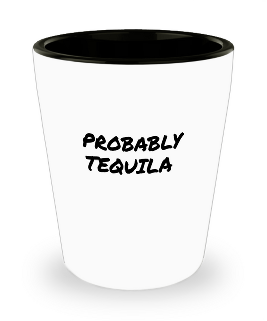 Comical "Probably Tequila" Shot Glass Great for Father's Day