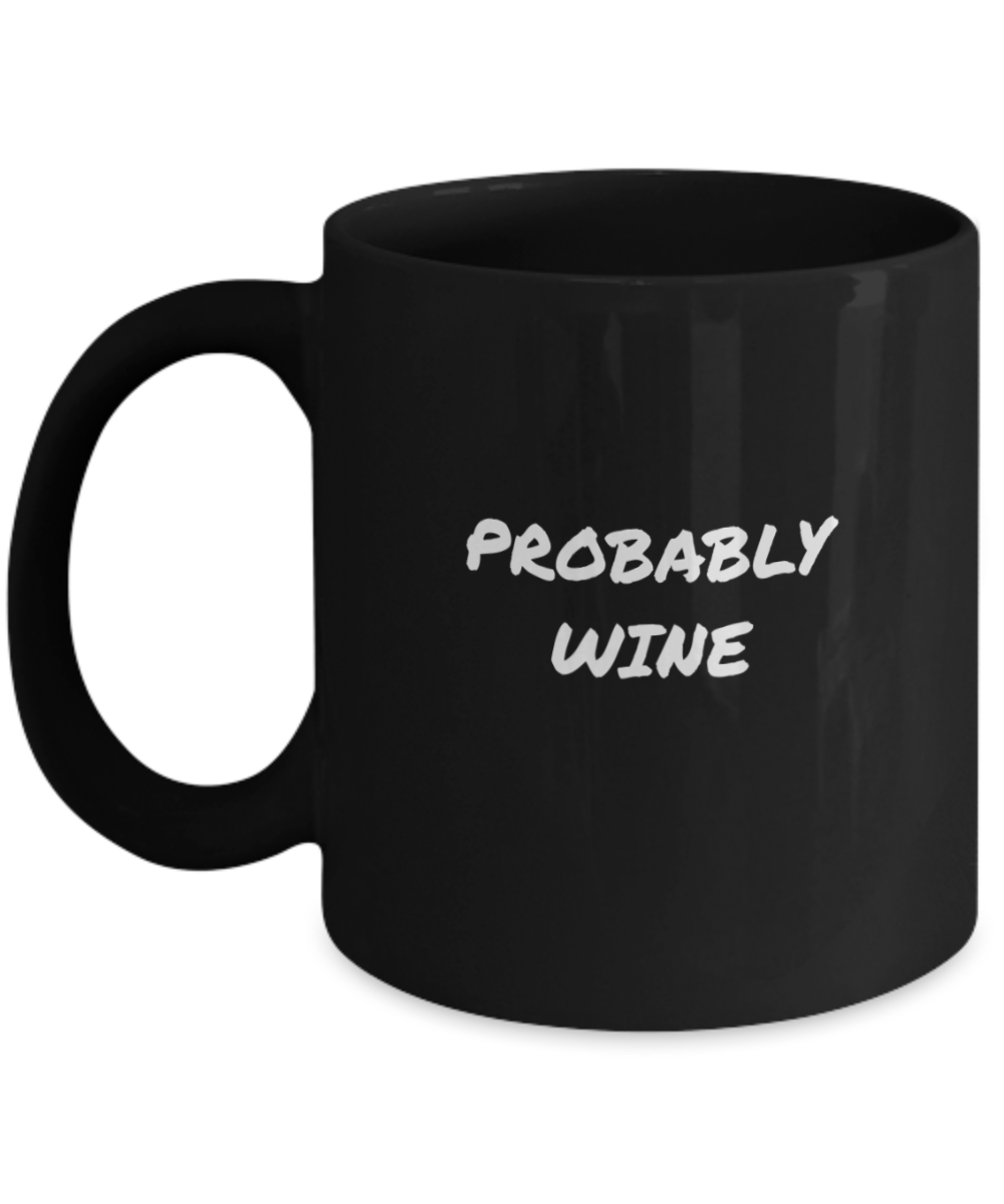 For the Wine Drinker a Comical "Probably Wine" Mug Black/White In 2 Sizes