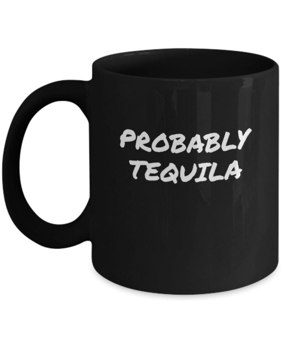 For the Tequila Drinker a Comical "Probably Tequila" Mug Black/White In 2 Sizes