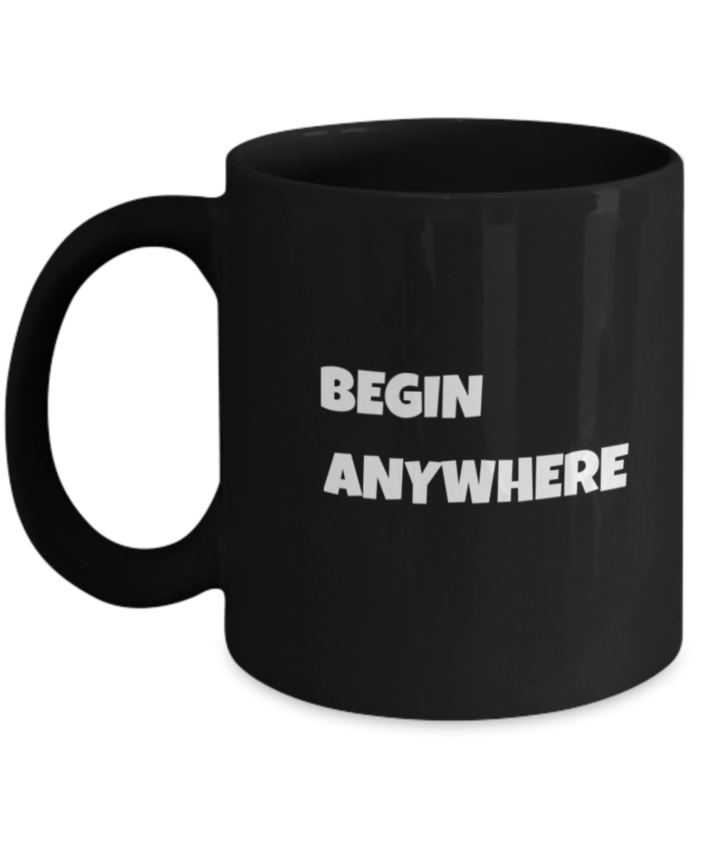 Motivational "Begin Anywhere" Black/White Mug for All Occasions Available in 2 Sizes