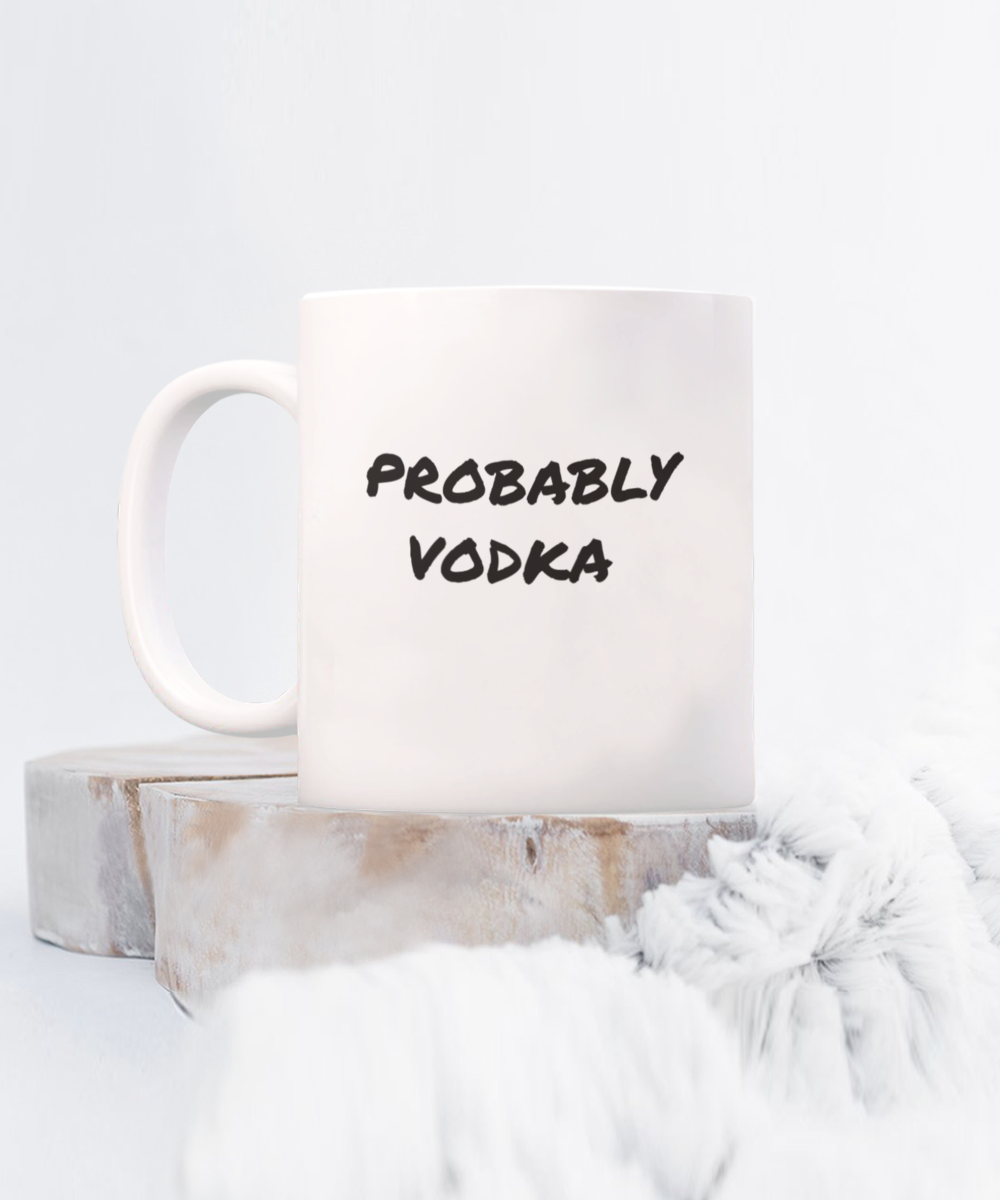 For the Vodka Drinker a Comical "Probably Vodka" Mug White/Black In 2 Sizes