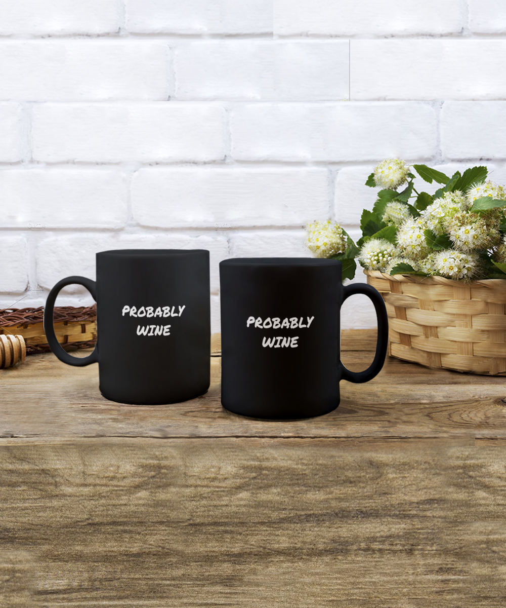 For the Wine Drinker a Comical "Probably Wine" Mug Black/White In 2 Sizes