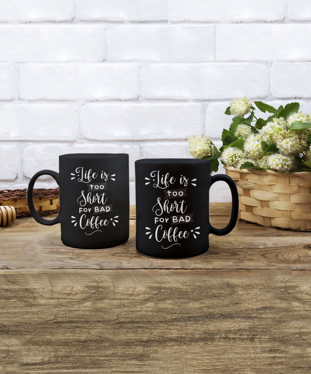 Life Is Too Short For Bad Coffee Mug Black/White 2 color choices, 11oz and 15oz